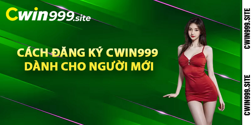 Cách đăng ký Cwin999 dành cho người mới