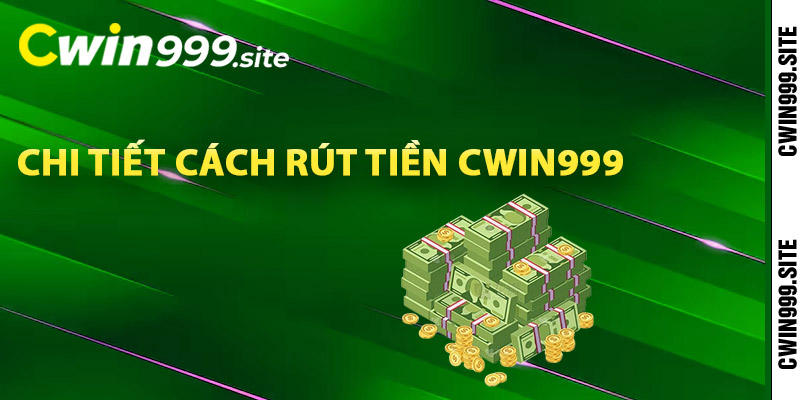 Chi tiết cách rút tiền Cwin999