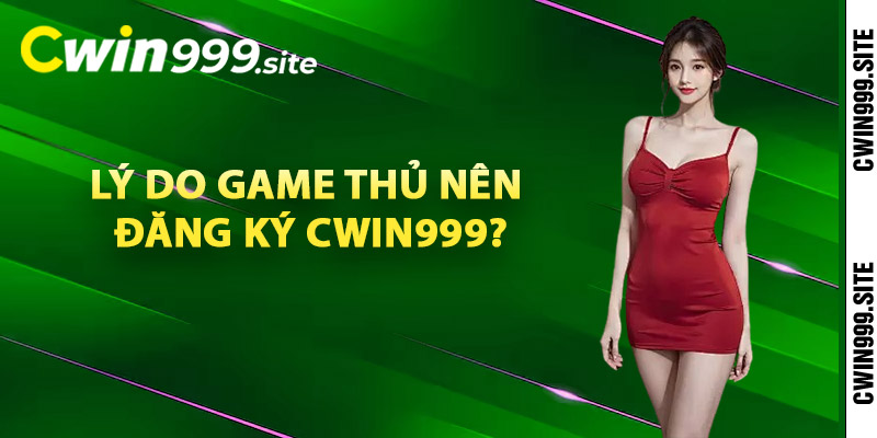 Lý do game thủ nên đăng ký Cwin999?